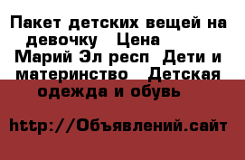 Пакет детских вещей на девочку › Цена ­ 700 - Марий Эл респ. Дети и материнство » Детская одежда и обувь   